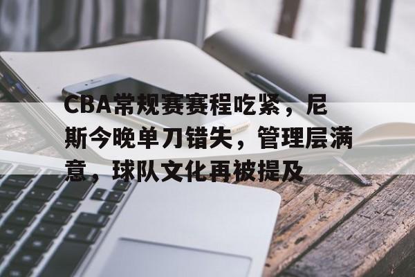 CBA常规赛赛程吃紧,尼斯今晚单刀错失,管理层满意,球队文化再被提及(successof中文翻译) CBA常规赛赛程吃紧,尼斯今晚单刀错失,管理层满意,球队文化再被提及(successof中文翻译)